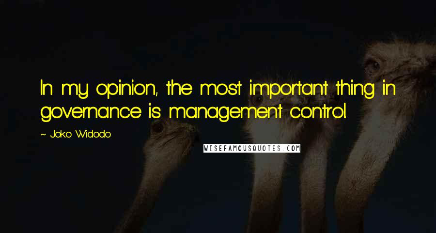 Joko Widodo Quotes: In my opinion, the most important thing in governance is management control.