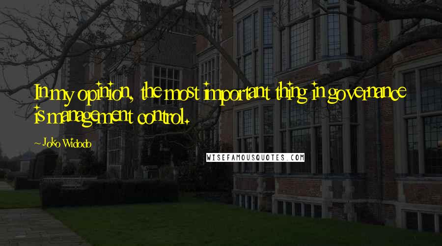 Joko Widodo Quotes: In my opinion, the most important thing in governance is management control.