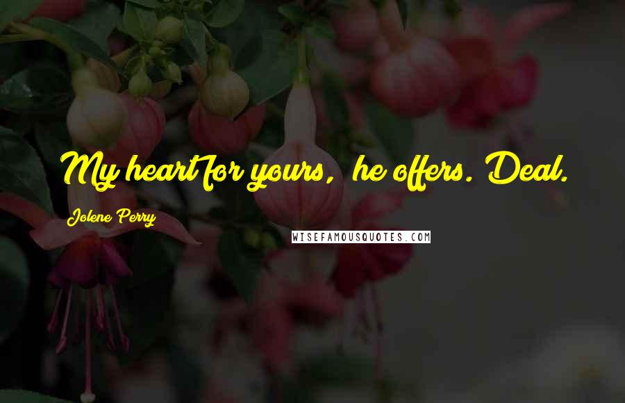 Jolene Perry Quotes: My heart for yours," he offers."Deal.