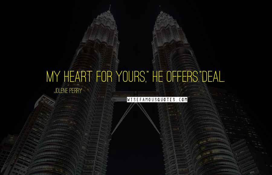 Jolene Perry Quotes: My heart for yours," he offers."Deal.
