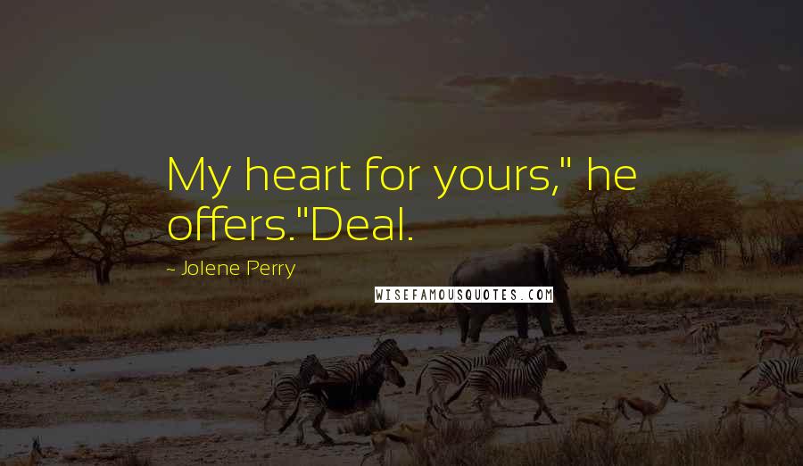 Jolene Perry Quotes: My heart for yours," he offers."Deal.