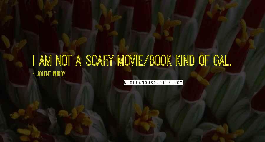 Jolene Purdy Quotes: I am not a scary movie/book kind of gal.