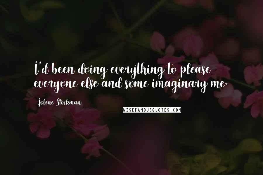 Jolene Stockman Quotes: I'd been doing everything to please everyone else and some imaginary me.