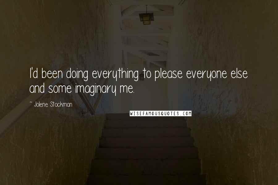 Jolene Stockman Quotes: I'd been doing everything to please everyone else and some imaginary me.