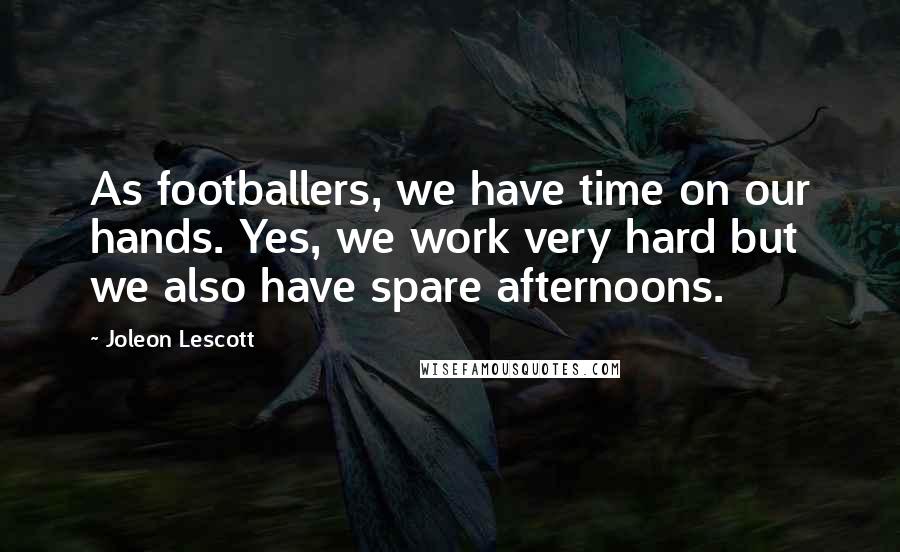 Joleon Lescott Quotes: As footballers, we have time on our hands. Yes, we work very hard but we also have spare afternoons.