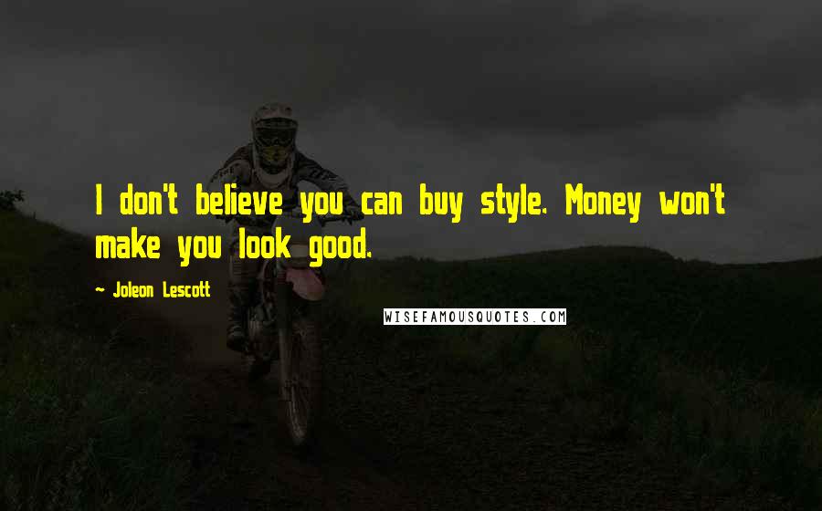 Joleon Lescott Quotes: I don't believe you can buy style. Money won't make you look good.