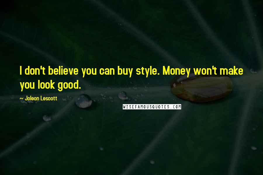 Joleon Lescott Quotes: I don't believe you can buy style. Money won't make you look good.