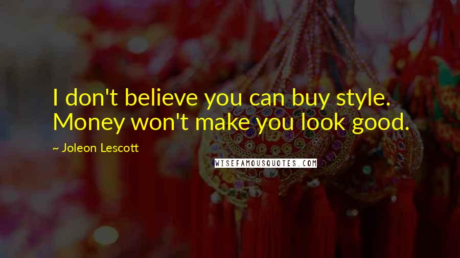 Joleon Lescott Quotes: I don't believe you can buy style. Money won't make you look good.