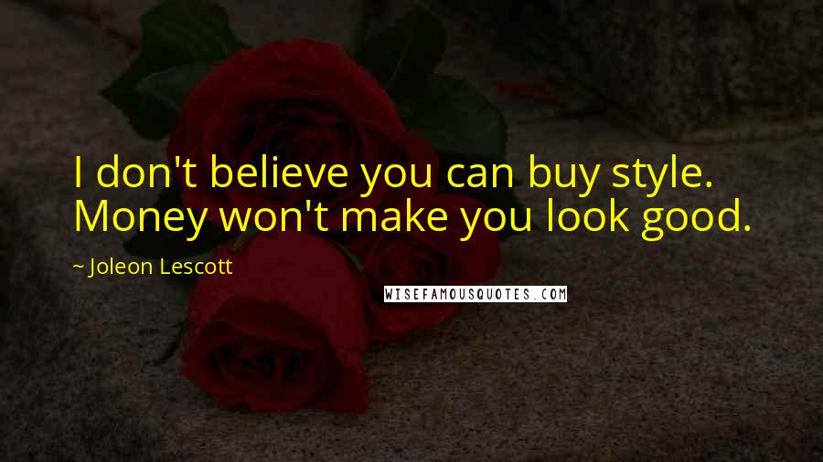 Joleon Lescott Quotes: I don't believe you can buy style. Money won't make you look good.