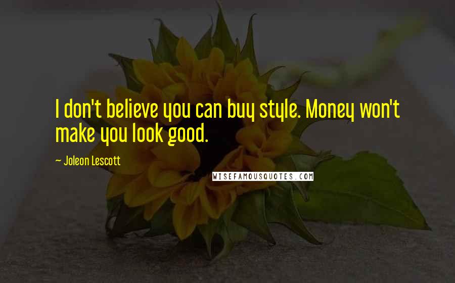 Joleon Lescott Quotes: I don't believe you can buy style. Money won't make you look good.