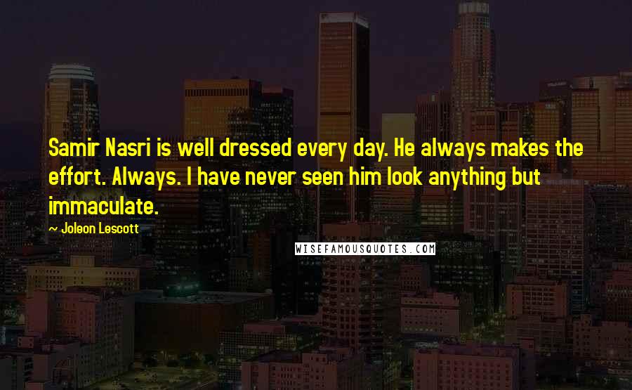 Joleon Lescott Quotes: Samir Nasri is well dressed every day. He always makes the effort. Always. I have never seen him look anything but immaculate.