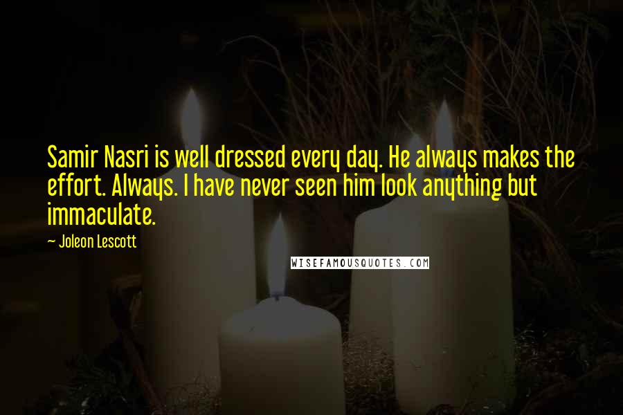 Joleon Lescott Quotes: Samir Nasri is well dressed every day. He always makes the effort. Always. I have never seen him look anything but immaculate.