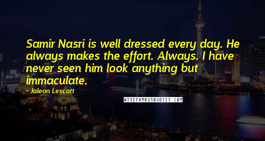 Joleon Lescott Quotes: Samir Nasri is well dressed every day. He always makes the effort. Always. I have never seen him look anything but immaculate.