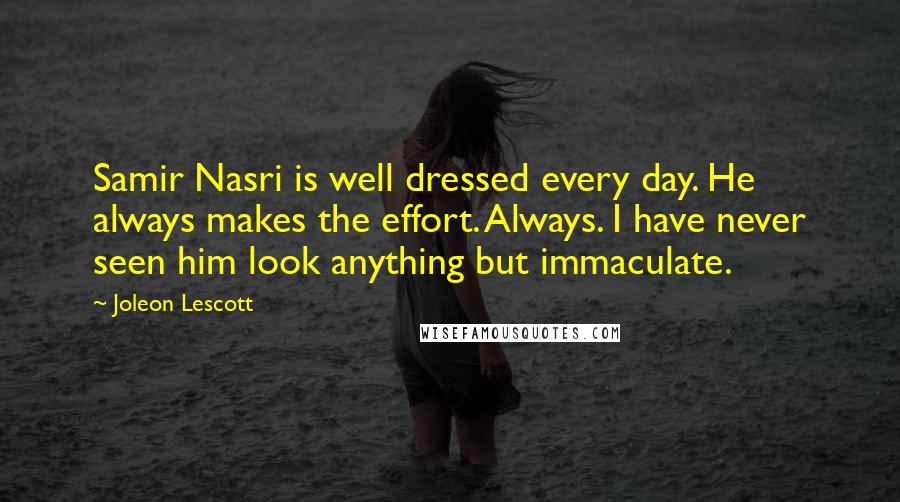 Joleon Lescott Quotes: Samir Nasri is well dressed every day. He always makes the effort. Always. I have never seen him look anything but immaculate.