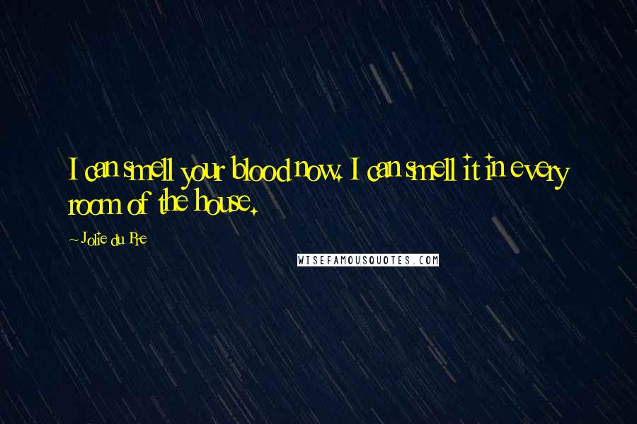 Jolie Du Pre Quotes: I can smell your blood now. I can smell it in every room of the house.