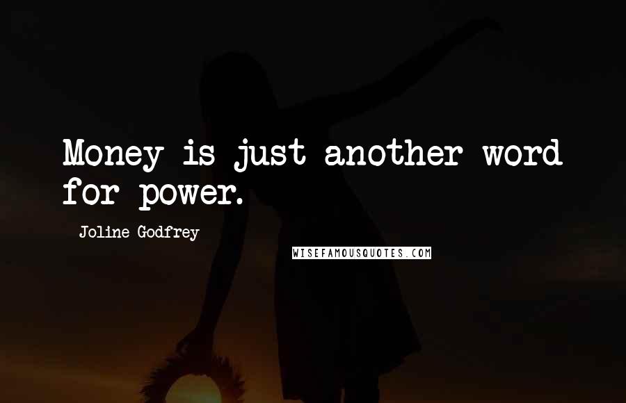 Joline Godfrey Quotes: Money is just another word for power.