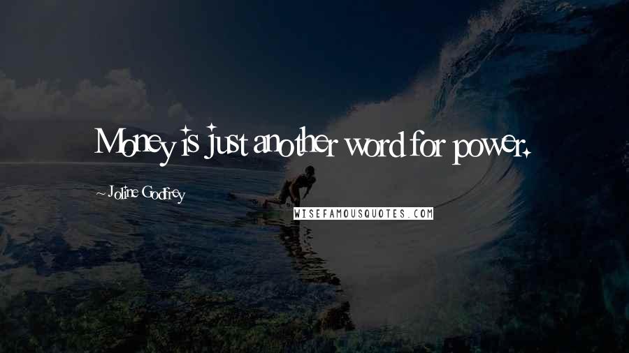 Joline Godfrey Quotes: Money is just another word for power.