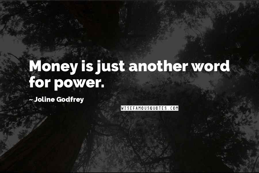 Joline Godfrey Quotes: Money is just another word for power.