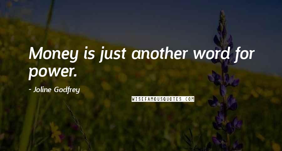 Joline Godfrey Quotes: Money is just another word for power.