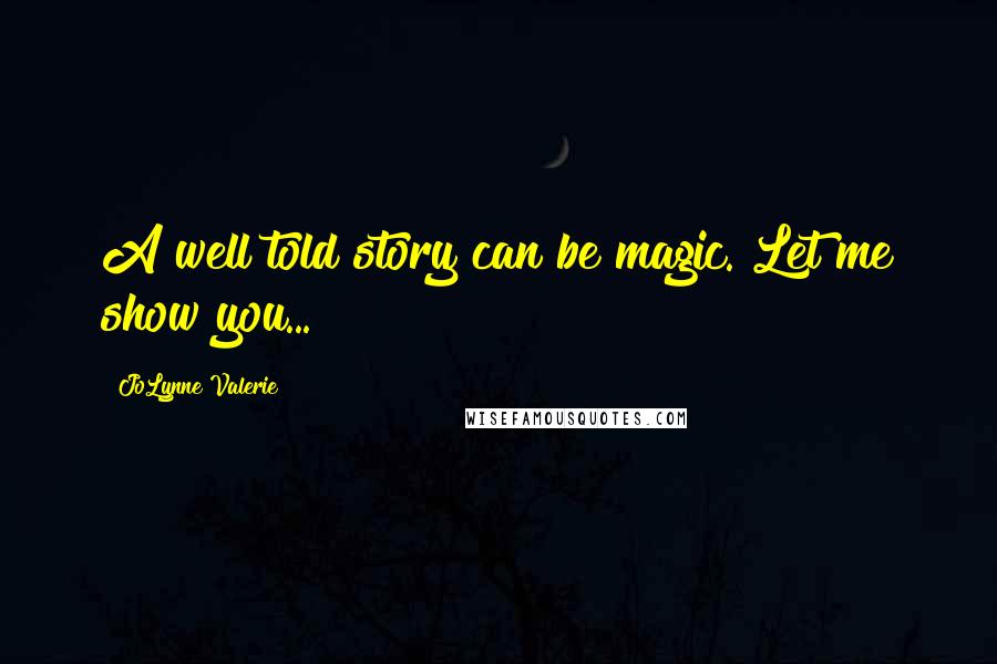 JoLynne Valerie Quotes: A well told story can be magic. Let me show you...
