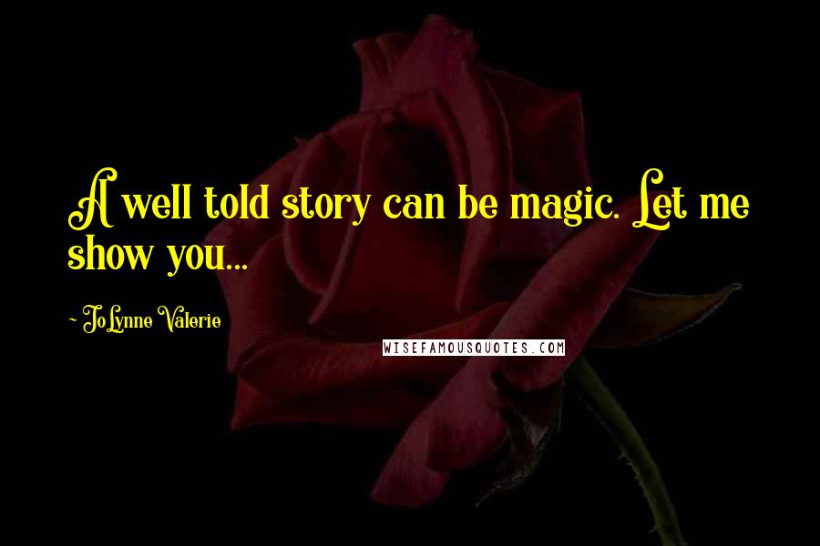 JoLynne Valerie Quotes: A well told story can be magic. Let me show you...