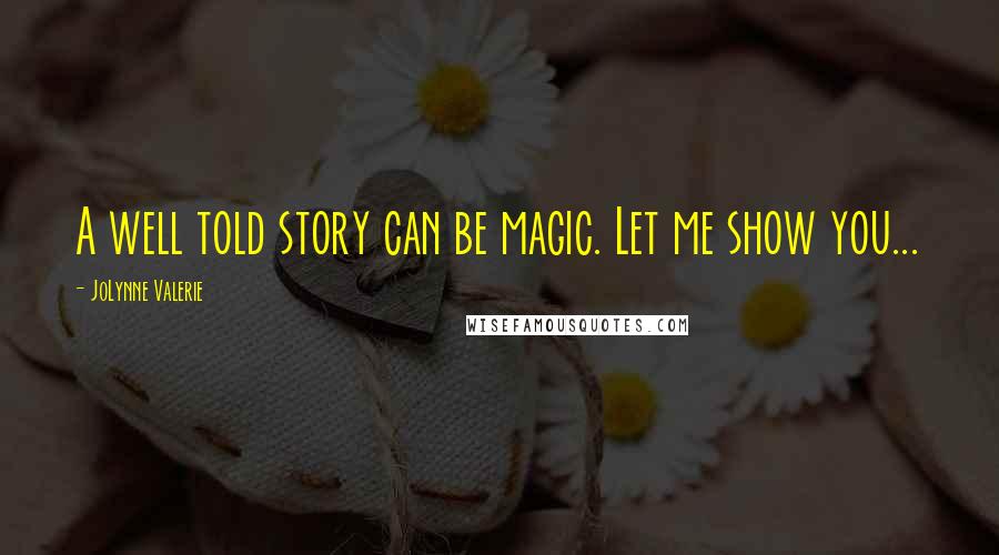 JoLynne Valerie Quotes: A well told story can be magic. Let me show you...