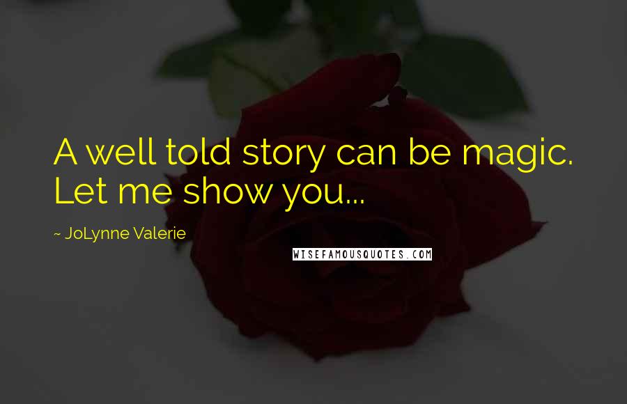 JoLynne Valerie Quotes: A well told story can be magic. Let me show you...