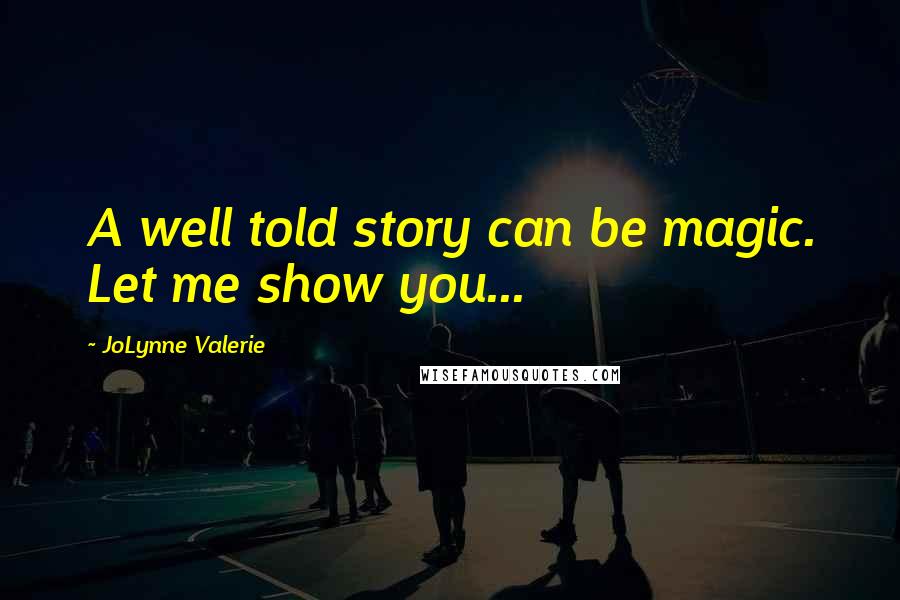 JoLynne Valerie Quotes: A well told story can be magic. Let me show you...