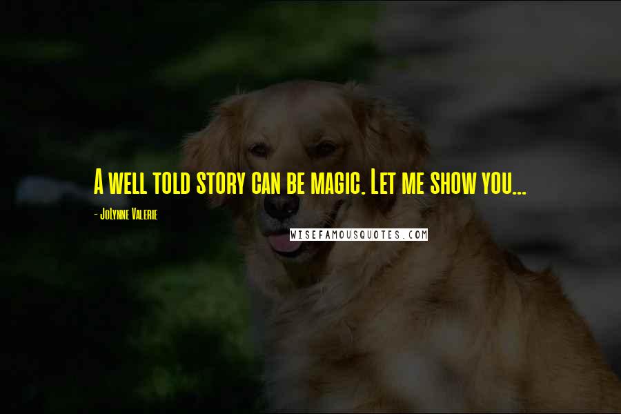 JoLynne Valerie Quotes: A well told story can be magic. Let me show you...