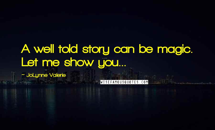 JoLynne Valerie Quotes: A well told story can be magic. Let me show you...