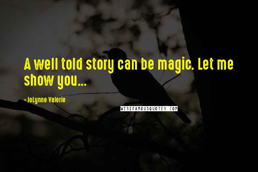 JoLynne Valerie Quotes: A well told story can be magic. Let me show you...