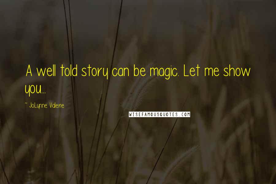 JoLynne Valerie Quotes: A well told story can be magic. Let me show you...