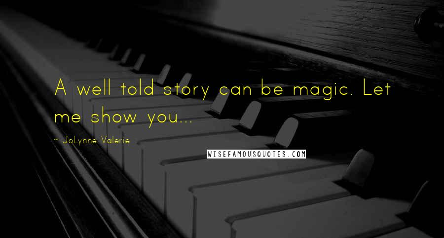 JoLynne Valerie Quotes: A well told story can be magic. Let me show you...