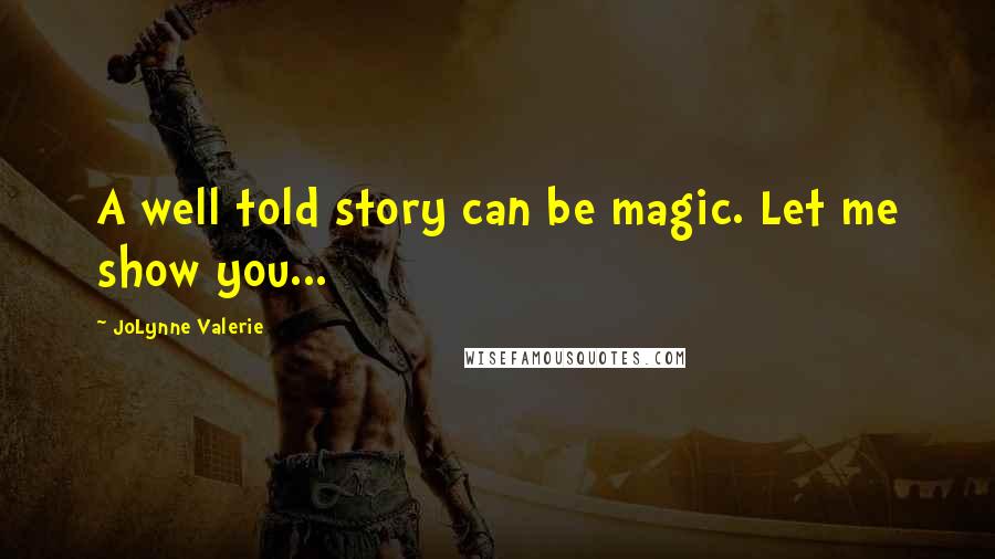JoLynne Valerie Quotes: A well told story can be magic. Let me show you...