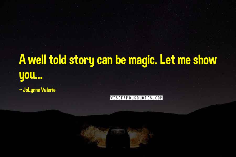 JoLynne Valerie Quotes: A well told story can be magic. Let me show you...