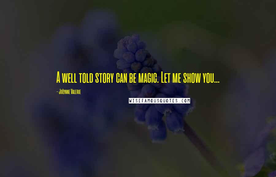 JoLynne Valerie Quotes: A well told story can be magic. Let me show you...