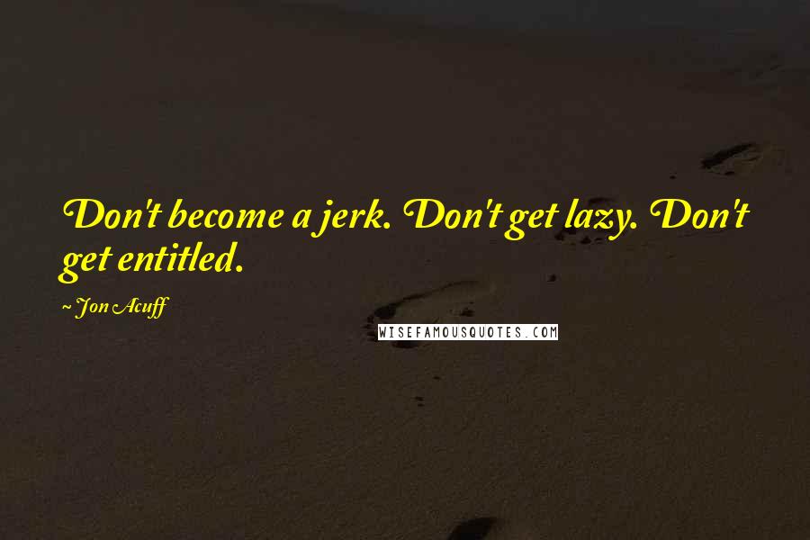 Jon Acuff Quotes: Don't become a jerk. Don't get lazy. Don't get entitled.