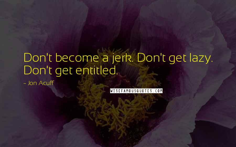 Jon Acuff Quotes: Don't become a jerk. Don't get lazy. Don't get entitled.