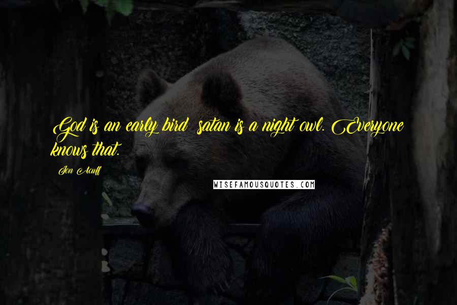 Jon Acuff Quotes: God is an early bird; satan is a night owl. Everyone knows that.