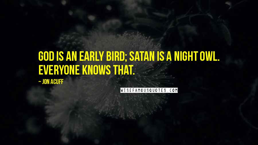 Jon Acuff Quotes: God is an early bird; satan is a night owl. Everyone knows that.
