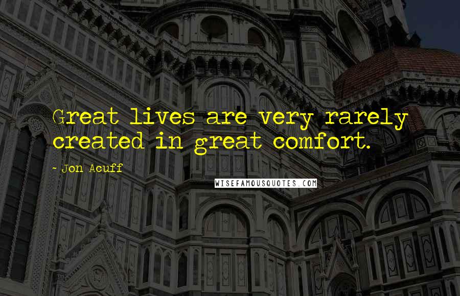 Jon Acuff Quotes: Great lives are very rarely created in great comfort.