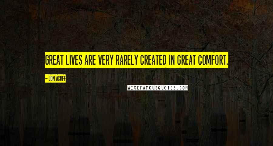 Jon Acuff Quotes: Great lives are very rarely created in great comfort.