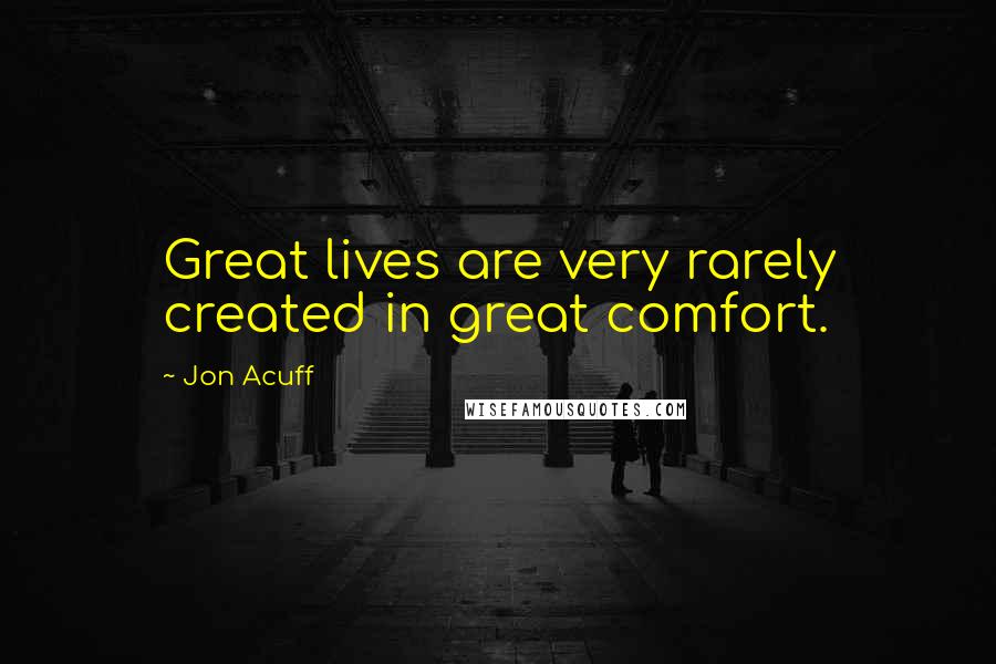 Jon Acuff Quotes: Great lives are very rarely created in great comfort.