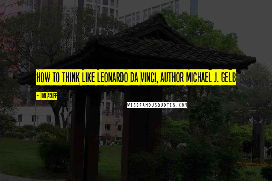 Jon Acuff Quotes: How to Think Like Leonardo da Vinci, author Michael J. Gelb