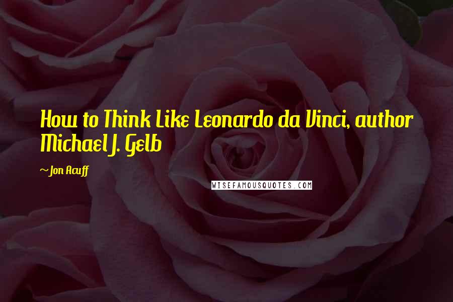 Jon Acuff Quotes: How to Think Like Leonardo da Vinci, author Michael J. Gelb