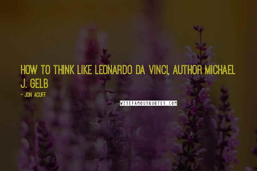Jon Acuff Quotes: How to Think Like Leonardo da Vinci, author Michael J. Gelb