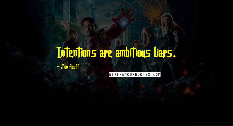 Jon Acuff Quotes: Intentions are ambitious liars.