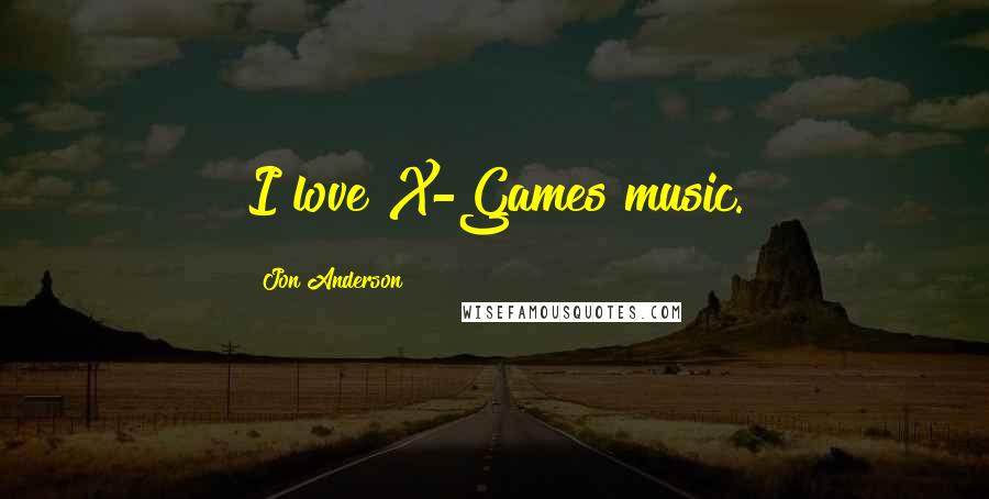 Jon Anderson Quotes: I love X-Games music.