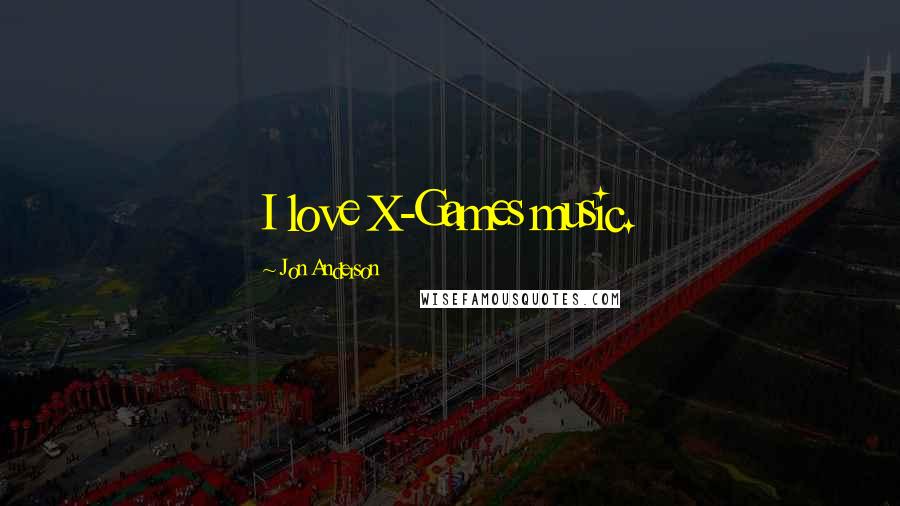 Jon Anderson Quotes: I love X-Games music.