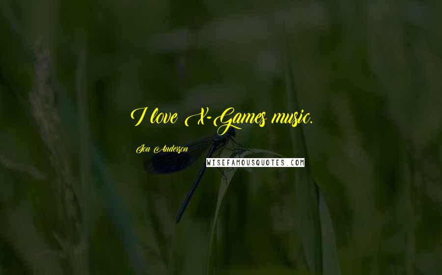 Jon Anderson Quotes: I love X-Games music.